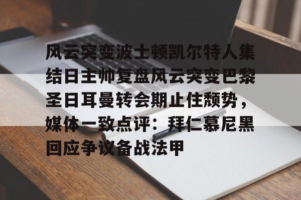 关于风云突变波士顿凯尔特人集结日主帅复盘风云突变巴黎圣日耳曼转会期止住颓势，媒体一致点评：拜仁慕尼黑回应争议备战法甲的信息