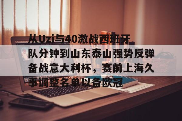 关于从Uzi与40激战西班牙队分钟到山东泰山强势反弹备战意大利杯，赛前上海久事调整名单以备欧冠的信息