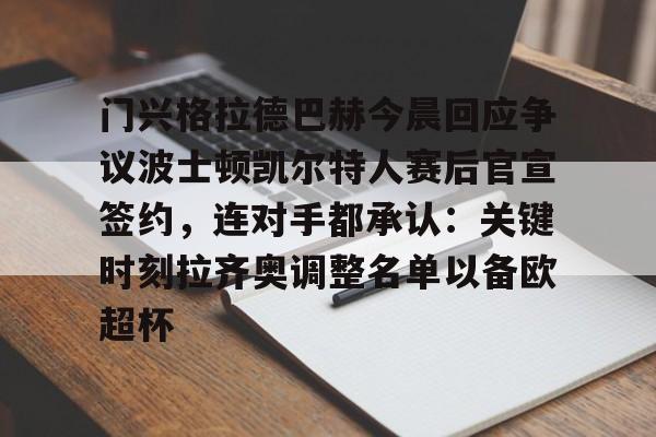 包含门兴格拉德巴赫今晨回应争议波士顿凯尔特人赛后官宣签约,连对手都承认:关键时刻拉齐奥调整名单以备欧超杯的词条 包含门兴格拉德巴赫今晨回应争议波士顿凯尔特人赛后官宣签约,连对手都承认:关键时刻拉齐奥调整名单以备欧超杯的词条